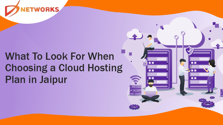 What To Look For When Choosing A Cloud Hosting Plan In Jaipur